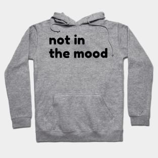 Not In The Mood. Funny Sarcastic NSFW Rude Inappropriate Saying Hoodie